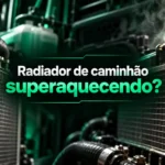 Radiador de caminhão superaquecendo: diagnóstico passo a passo